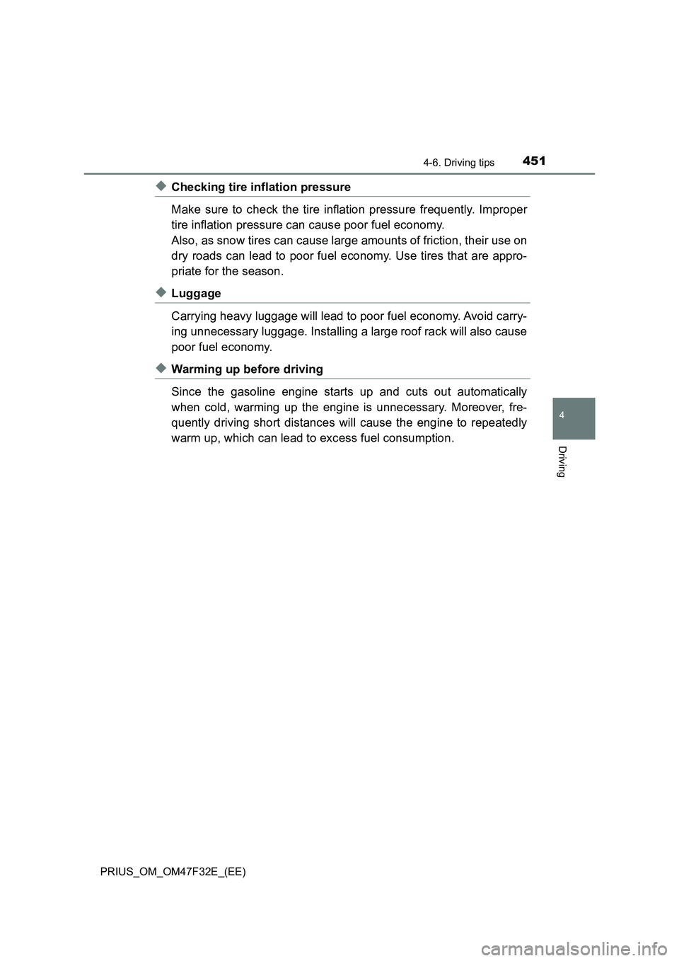TOYOTA PRIUS 2023  Owners Manual 4514-6. Driving tips
4
Driving
PRIUS_OM_OM47F32E_(EE)
◆Checking tire inflation pressure
Make sure to check the tire inflation pressure frequently. Improper
tire inflation pressure can cause poor fue