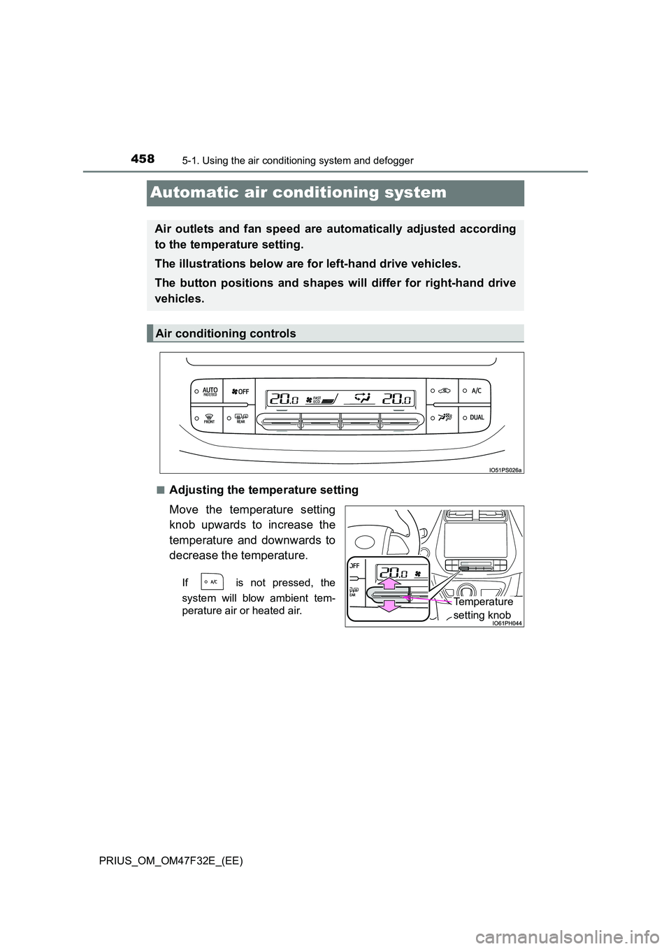 TOYOTA PRIUS 2023  Owners Manual 4585-1. Using the air conditioning system and defogger
PRIUS_OM_OM47F32E_(EE)
Automatic air conditioning system
■Adjusting the temperature setting 
Move the temperature setting 
knob upwards to incr