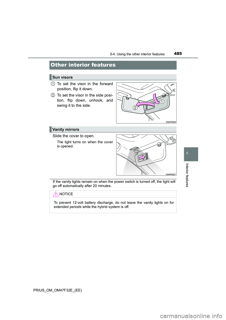 TOYOTA PRIUS 2023  Owners Manual 4855-4. Using the other interior features
PRIUS_OM_OM47F32E_(EE)
5
Interior features
Other interior features
To set the visor in the forward 
position, flip it down. 
To set the visor in the side posi