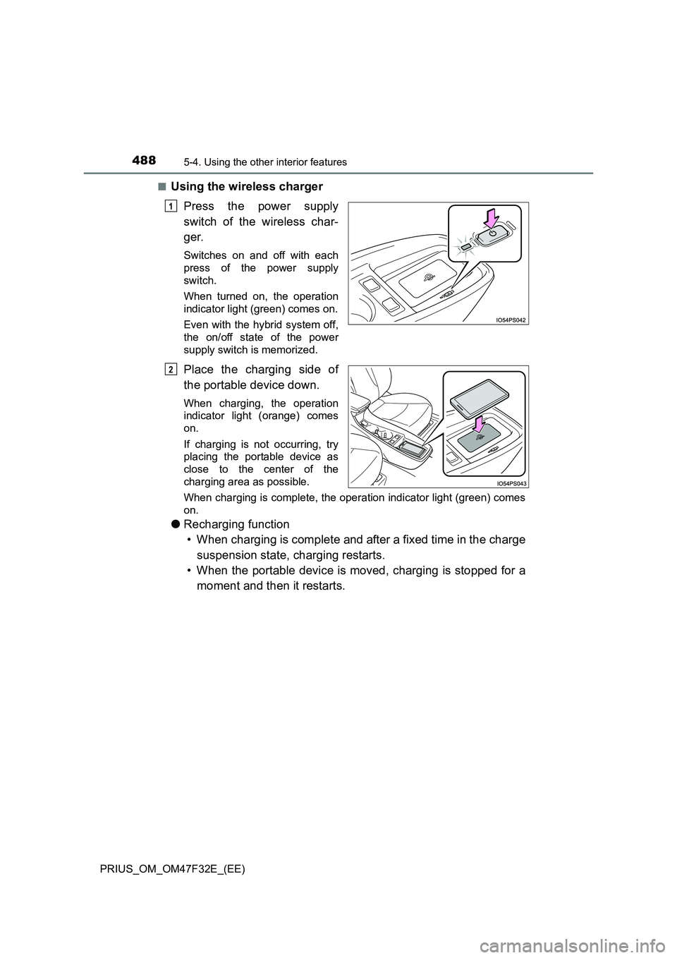 TOYOTA PRIUS 2023  Owners Manual 488
PRIUS_OM_OM47F32E_(EE)
5-4. Using the other interior features
■Using the wireless charger 
Press the power supply 
switch of the wireless char- 
ger.
Switches on and off with each 
press of the 