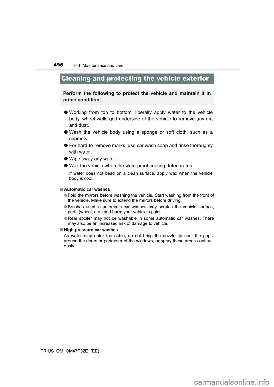 TOYOTA PRIUS 2023 Owners Manual 4966-1. Maintenance and care
PRIUS_OM_OM47F32E_(EE)
Cleaning and protecting the vehicle exterior
●Working from top to bottom, liberally apply water to the vehicle
body, wheel wells and underside of TOYOTA PRIUS 2023 Owners Manual 4966-1. Maintenance and care
PRIUS_OM_OM47F32E_(EE)
Cleaning and protecting the vehicle exterior
●Working from top to bottom, liberally apply water to the vehicle
body, wheel wells and underside of