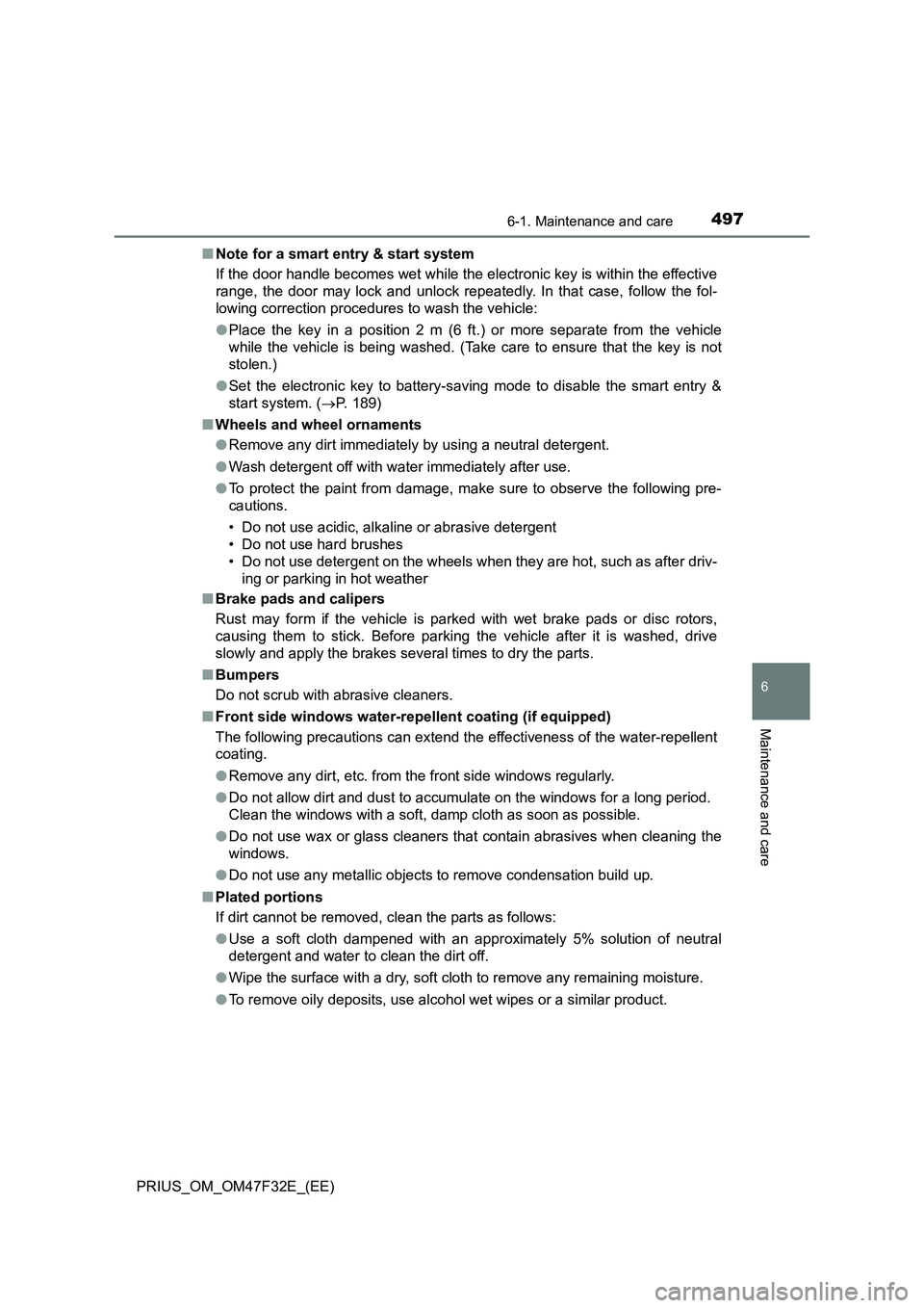 TOYOTA PRIUS 2023 Owners Manual 4976-1. Maintenance and care
PRIUS_OM_OM47F32E_(EE)
6
Maintenance and care
■Note for a smart entry & start system
If the door handle becomes wet while the electronic key is within the effective
rang TOYOTA PRIUS 2023 Owners Manual 4976-1. Maintenance and care
PRIUS_OM_OM47F32E_(EE)
6
Maintenance and care
■Note for a smart entry & start system
If the door handle becomes wet while the electronic key is within the effective
rang