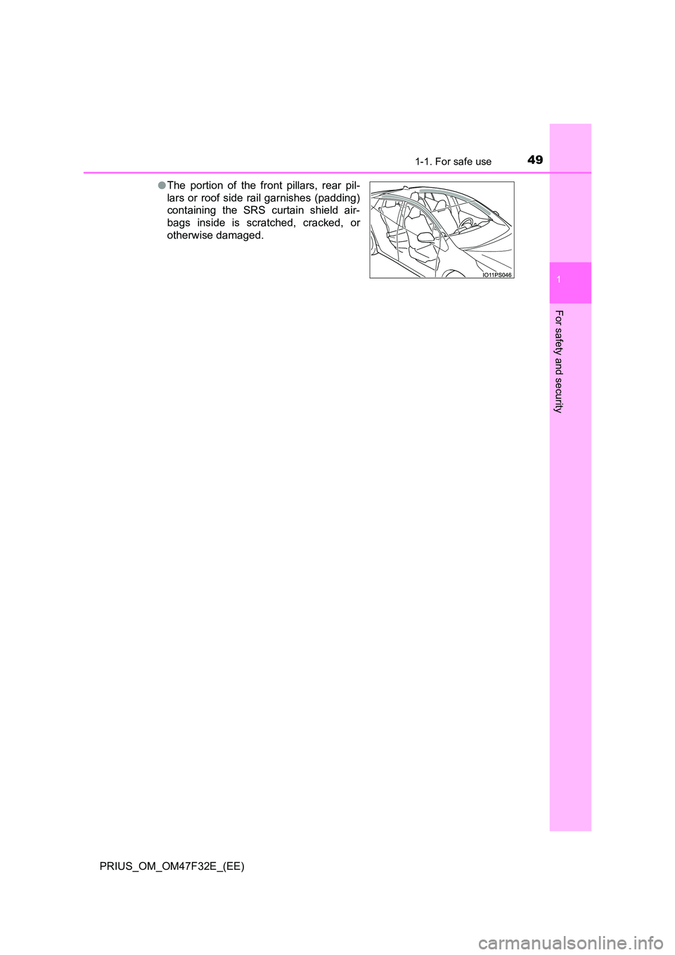 TOYOTA PRIUS 2023  Owners Manual 491-1. For safe use
1
PRIUS_OM_OM47F32E_(EE)
For safety and security
●The portion of the front pillars, rear pil- 
lars or roof side rail garnishes (padding) 
containing the SRS curtain shield air- 