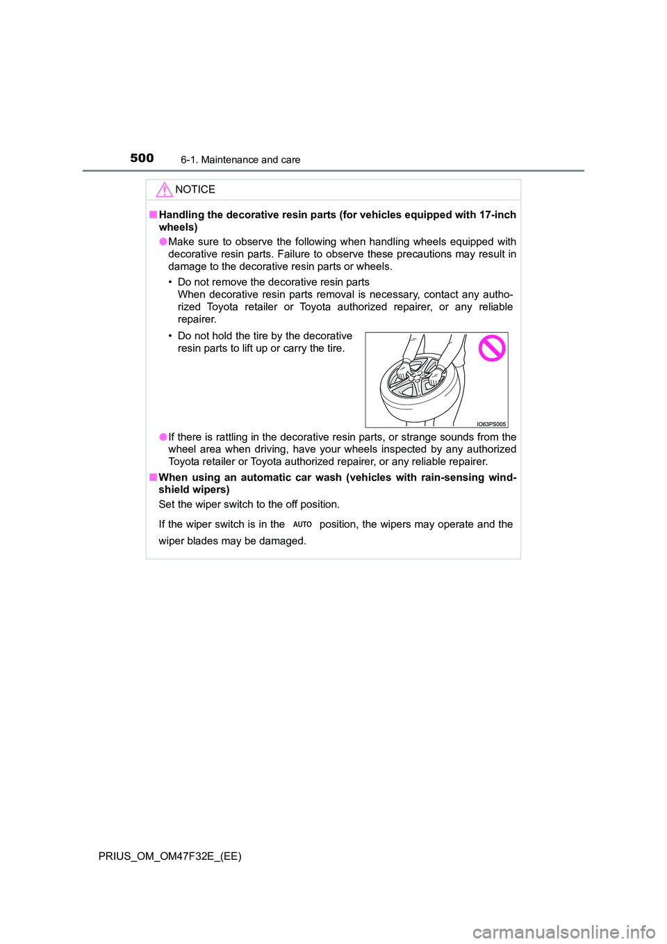 TOYOTA PRIUS 2023 Owners Manual 5006-1. Maintenance and care
PRIUS_OM_OM47F32E_(EE)
NOTICE
■Handling the decorative resin parts (for vehicles equipped with 17-inch
wheels)
● Make sure to observe the following when handling whe TOYOTA PRIUS 2023 Owners Manual 5006-1. Maintenance and care
PRIUS_OM_OM47F32E_(EE)
NOTICE
■Handling the decorative resin parts (for vehicles equipped with 17-inch
wheels)
● Make sure to observe the following when handling whe