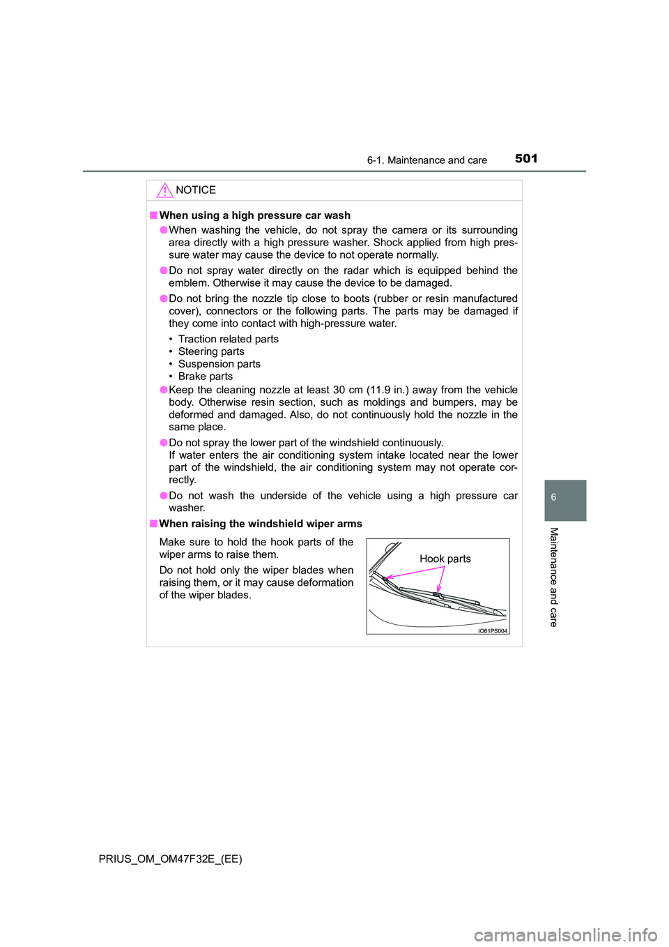 TOYOTA PRIUS 2023 Owners Manual 5016-1. Maintenance and care
PRIUS_OM_OM47F32E_(EE)
6
Maintenance and care
NOTICE
■When using a high pressure car wash
● When washing the vehicle, do not spray the camera or its surrounding
area TOYOTA PRIUS 2023 Owners Manual 5016-1. Maintenance and care
PRIUS_OM_OM47F32E_(EE)
6
Maintenance and care
NOTICE
■When using a high pressure car wash
● When washing the vehicle, do not spray the camera or its surrounding
area