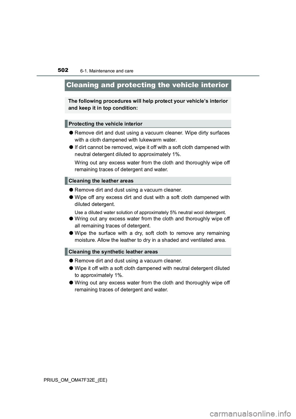 TOYOTA PRIUS 2023 Owners Manual 5026-1. Maintenance and care
PRIUS_OM_OM47F32E_(EE)
Cleaning and protecting the vehicle interior
●Remove dirt and dust using a vacuum cleaner. Wipe dirty surfaces
with a cloth dampened with lukewarm TOYOTA PRIUS 2023 Owners Manual 5026-1. Maintenance and care
PRIUS_OM_OM47F32E_(EE)
Cleaning and protecting the vehicle interior
●Remove dirt and dust using a vacuum cleaner. Wipe dirty surfaces
with a cloth dampened with lukewarm