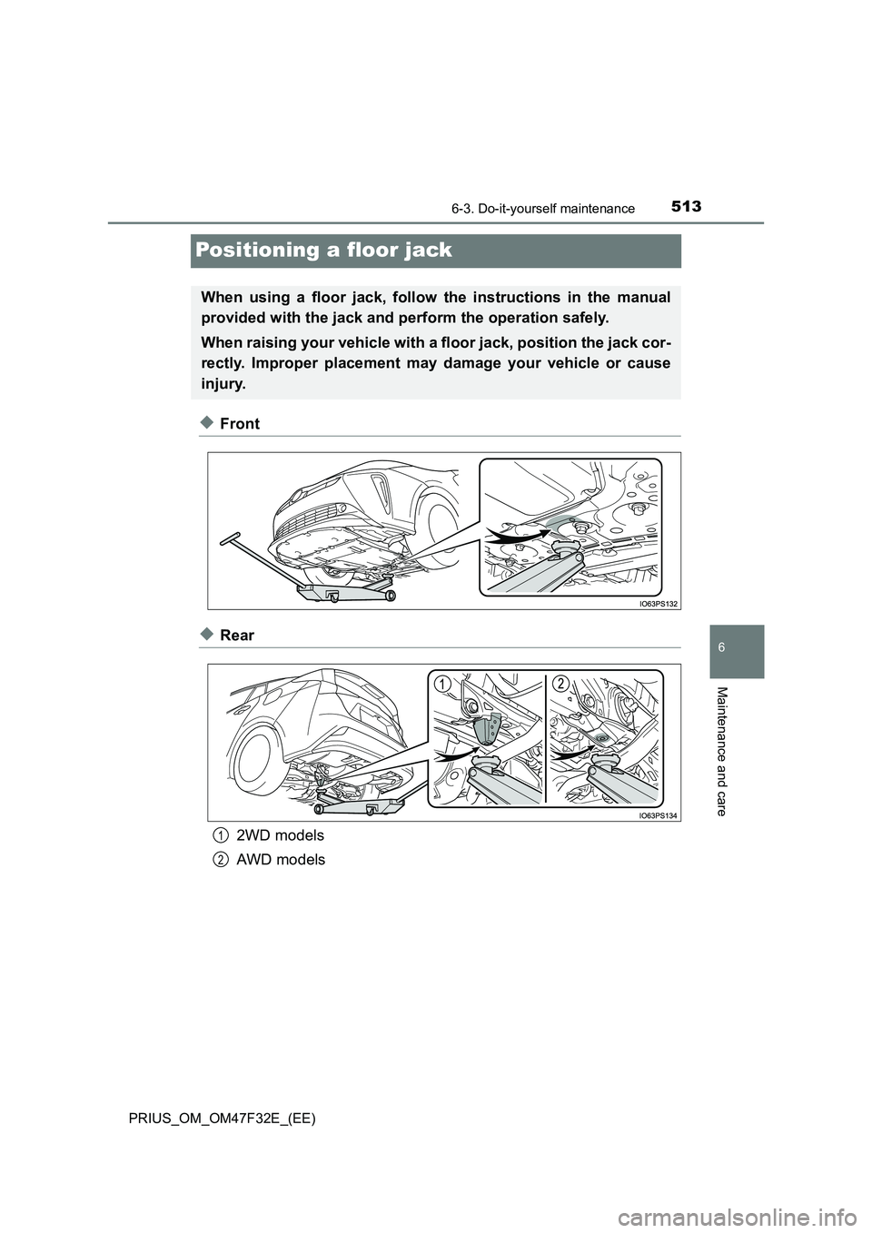 TOYOTA PRIUS 2023  Owners Manual 5136-3. Do-it-yourself maintenance
PRIUS_OM_OM47F32E_(EE)
6
Maintenance and care
Positioning a floor jack
◆Front
◆Rear 
2WD models 
AWD models
When using a floor jack, follow the instructions in t