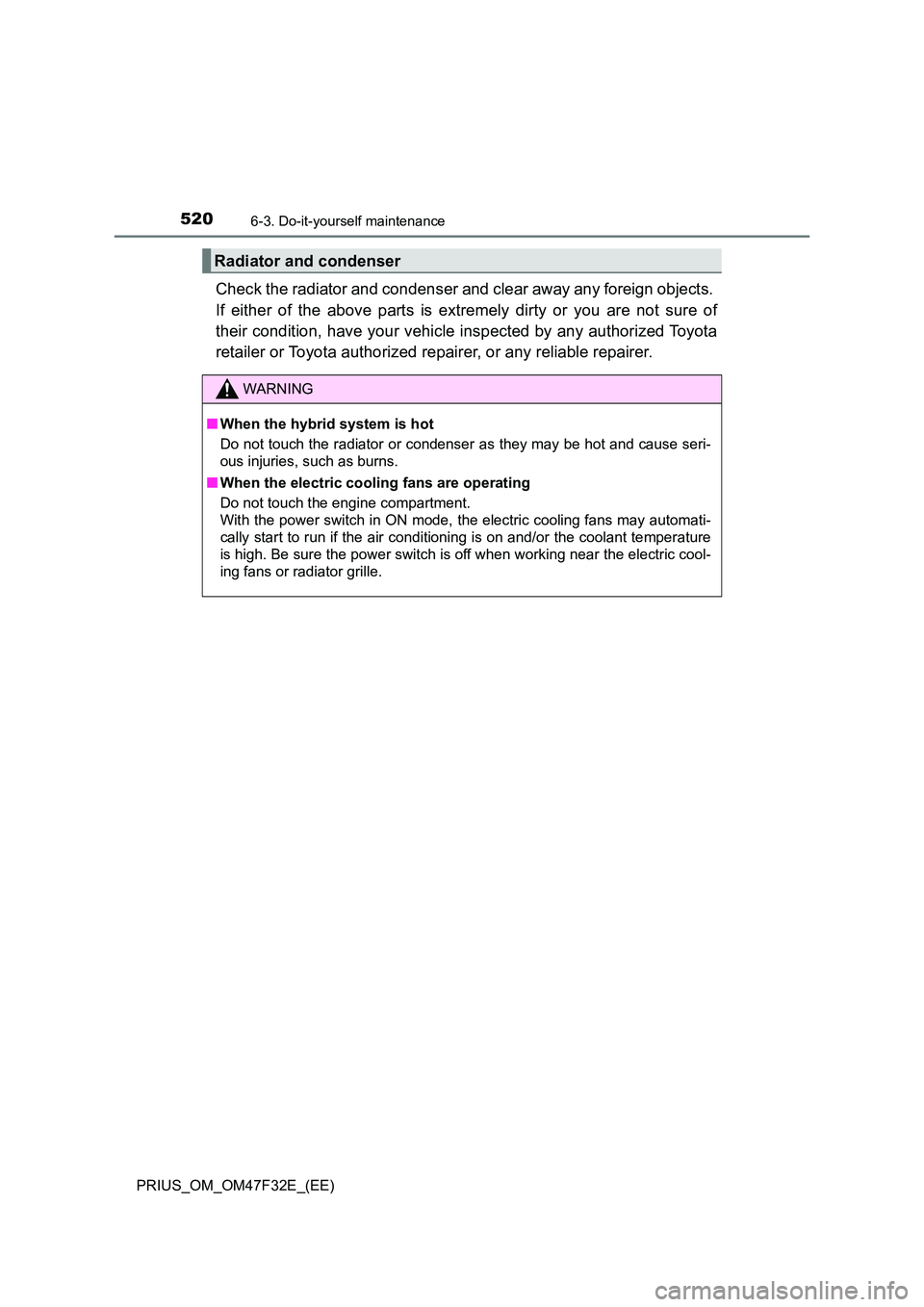 TOYOTA PRIUS 2023  Owners Manual 5206-3. Do-it-yourself maintenance
PRIUS_OM_OM47F32E_(EE)
Check the radiator and condenser and clear away any foreign objects.  
If either of the above parts is extremely dirty or you are not sure of 