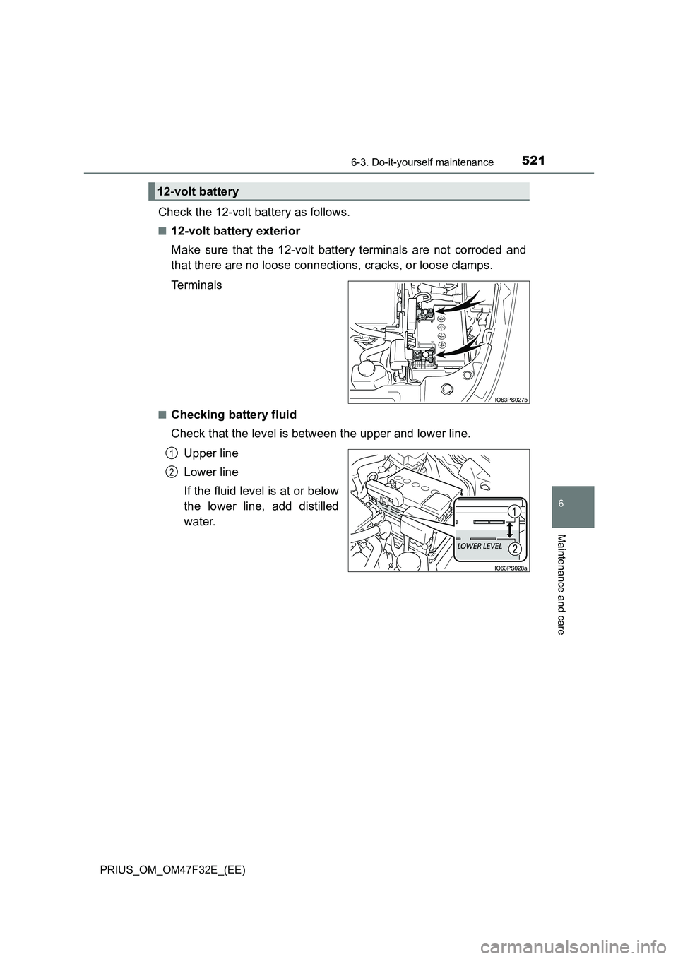 TOYOTA PRIUS 2023  Owners Manual 5216-3. Do-it-yourself maintenance
PRIUS_OM_OM47F32E_(EE)
6
Maintenance and care
Check the 12-volt battery as follows.
■12-volt battery exterior
Make sure that the 12-volt battery terminals are not 