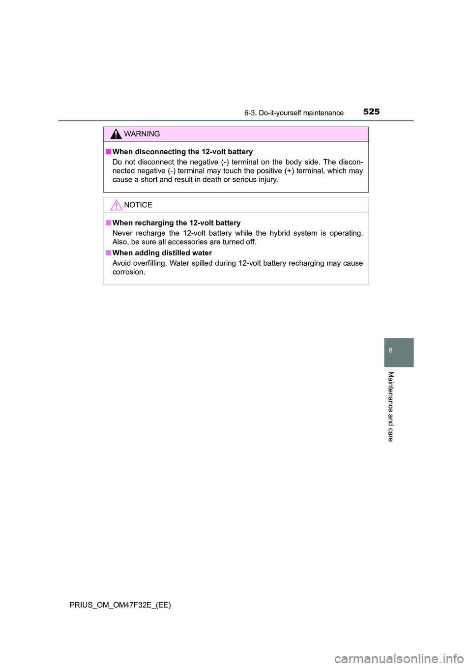 TOYOTA PRIUS 2023  Owners Manual 5256-3. Do-it-yourself maintenance
PRIUS_OM_OM47F32E_(EE)
6
Maintenance and care
WARNING
■When disconnecting the 12-volt battery 
Do not disconnect the negative (-) terminal on the body side. The di