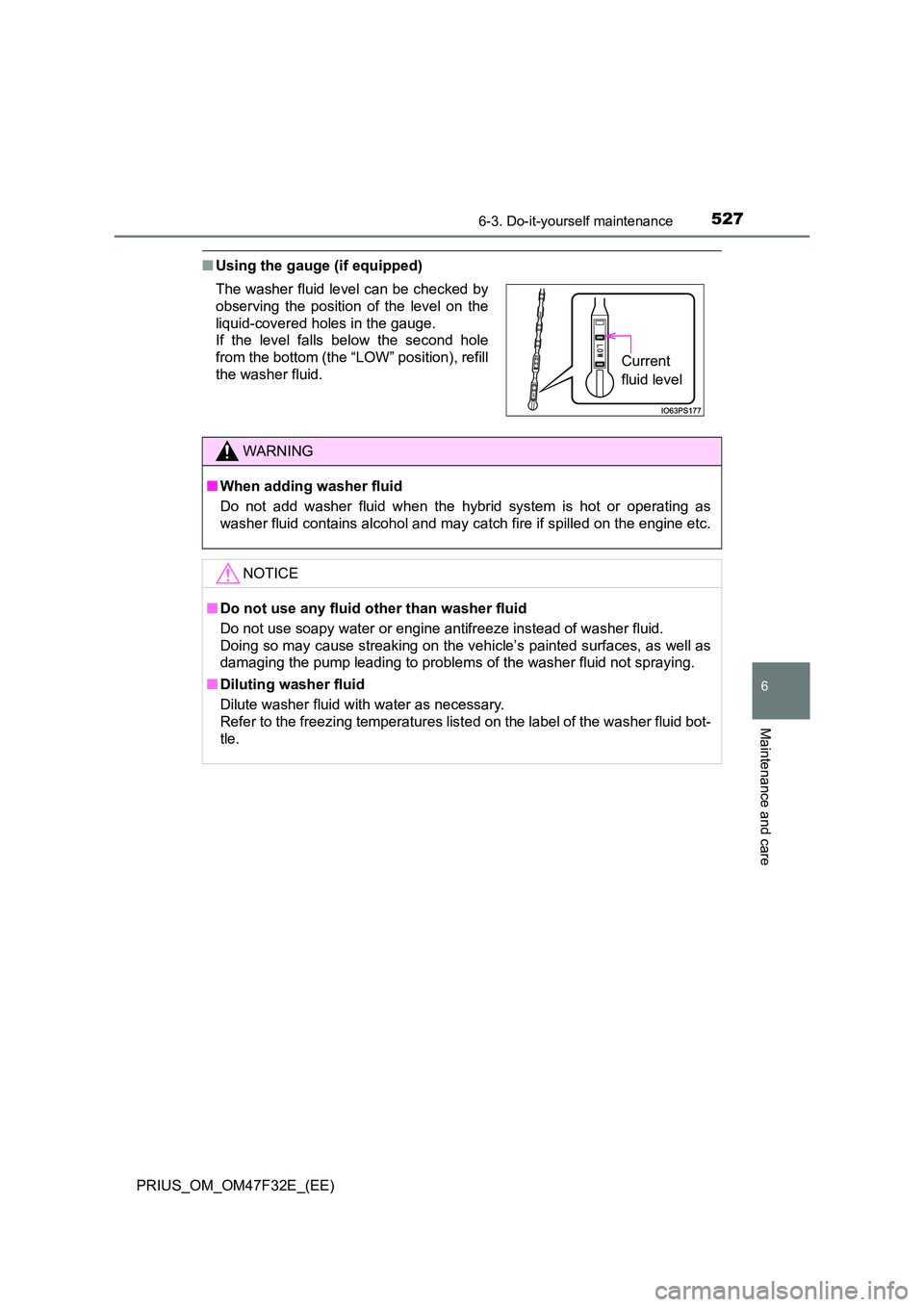 TOYOTA PRIUS 2023  Owners Manual 5276-3. Do-it-yourself maintenance
PRIUS_OM_OM47F32E_(EE)
6
Maintenance and care
■Using the gauge (if equipped) 
The washer fluid level can be checked by 
observing the position of the level on the
