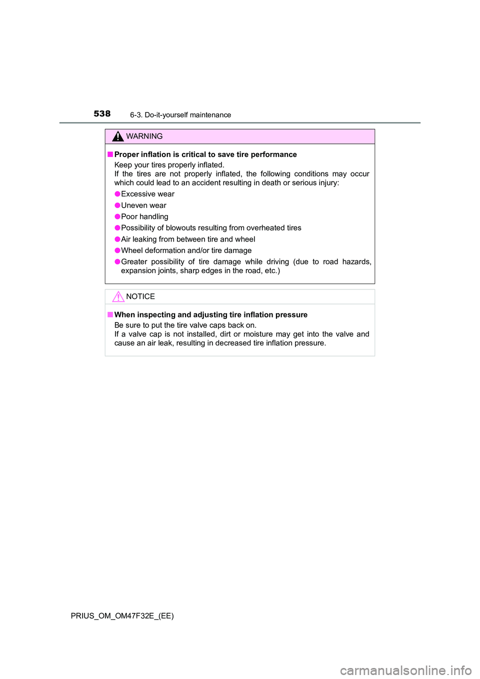 TOYOTA PRIUS 2023  Owners Manual 5386-3. Do-it-yourself maintenance
PRIUS_OM_OM47F32E_(EE)
WARNING
■Proper inflation is critical to save tire performance 
Keep your tires properly inflated.  
If the tires are not properly inflated,