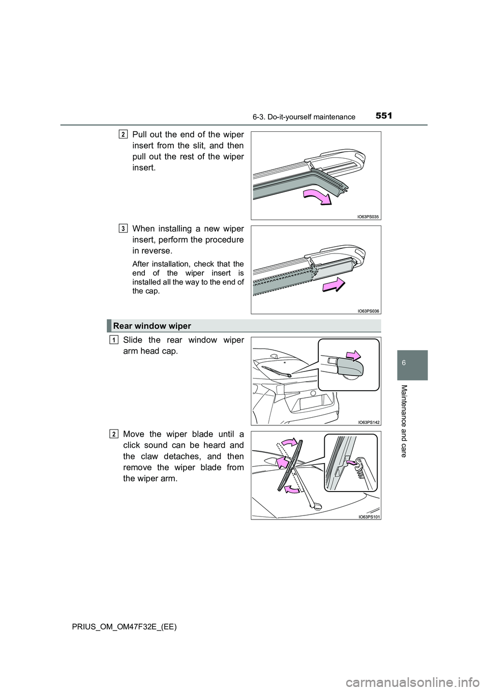 TOYOTA PRIUS 2023  Owners Manual 5516-3. Do-it-yourself maintenance
PRIUS_OM_OM47F32E_(EE)
6
Maintenance and care
Pull out the end of the wiper 
insert from the slit, and then 
pull out the rest of the wiper 
insert. 
When installing