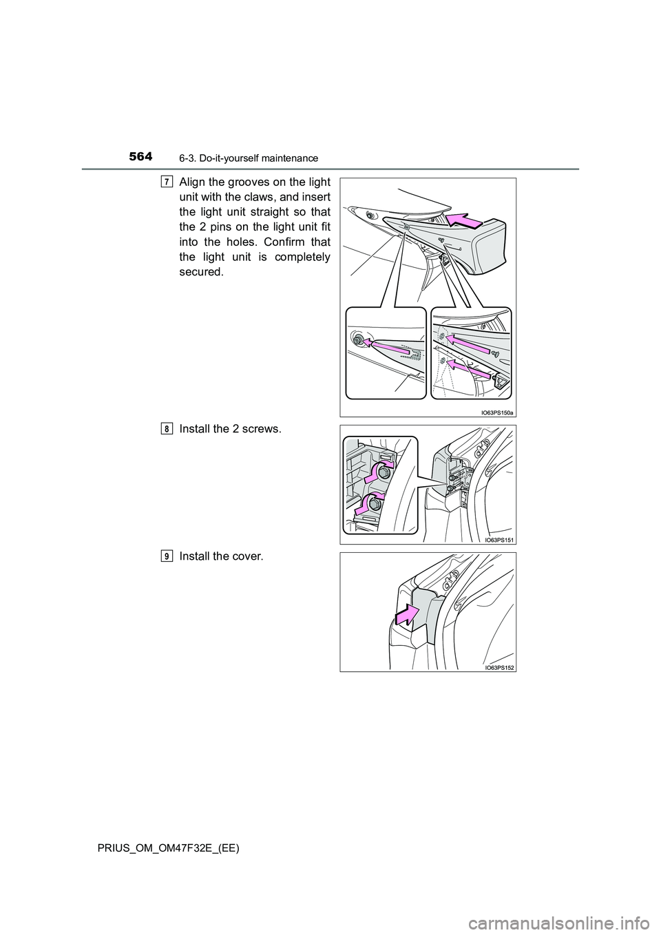 TOYOTA PRIUS 2023  Owners Manual 5646-3. Do-it-yourself maintenance
PRIUS_OM_OM47F32E_(EE)
Align the grooves on the light 
unit with the claws, and insert 
the light unit straight so that 
the 2 pins on the light unit fit 
into the h