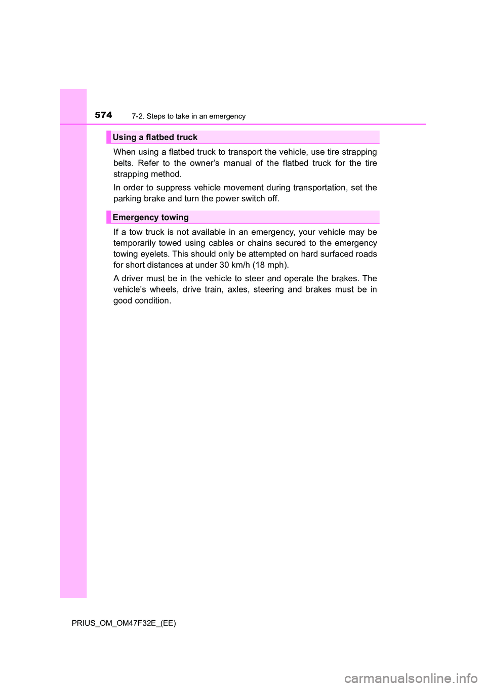 TOYOTA PRIUS 2023  Owners Manual 5747-2. Steps to take in an emergency
PRIUS_OM_OM47F32E_(EE)
When using a flatbed truck to transport the vehicle, use tire strapping 
belts. Refer to the owner’s manual of the flatbed truck for the 