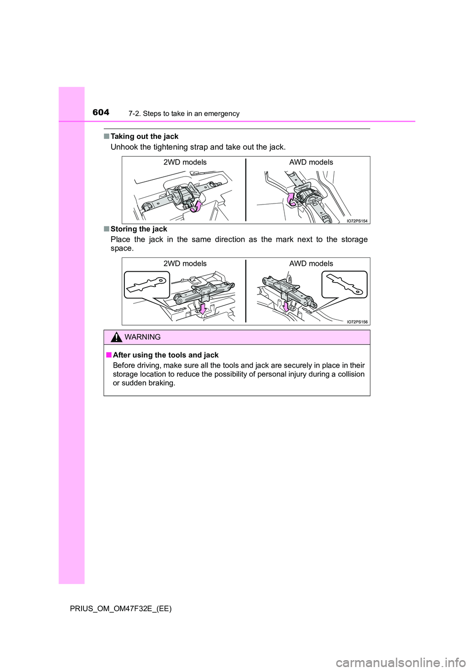 TOYOTA PRIUS 2023  Owners Manual 6047-2. Steps to take in an emergency
PRIUS_OM_OM47F32E_(EE)
■Taking out the jack
Unhook the tightening strap and take out the jack.
■Storing the jack
Place the jack in the same direction as the m