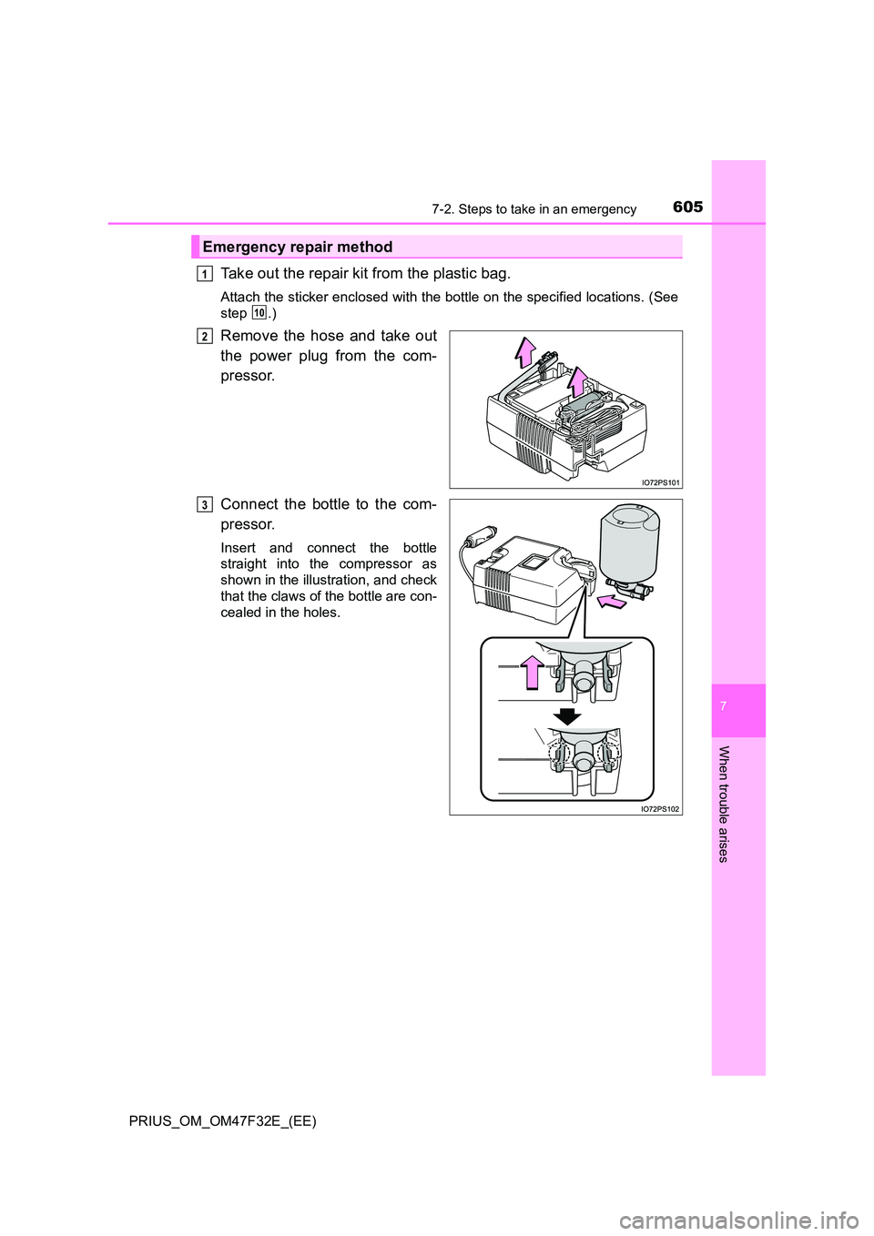 TOYOTA PRIUS 2023  Owners Manual 6057-2. Steps to take in an emergency
PRIUS_OM_OM47F32E_(EE)
7
When trouble arises
Take out the repair kit from the plastic bag.
Attach the sticker enclosed with the bottle on the specified locations.