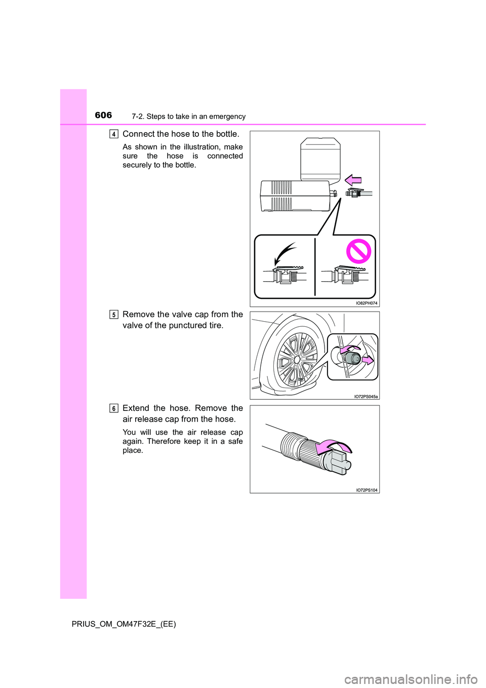 TOYOTA PRIUS 2023  Owners Manual 6067-2. Steps to take in an emergency
PRIUS_OM_OM47F32E_(EE)
Connect the hose to the bottle.
As shown in the illustration, make 
sure the hose is connected
securely to the bottle.
Remove the valve cap