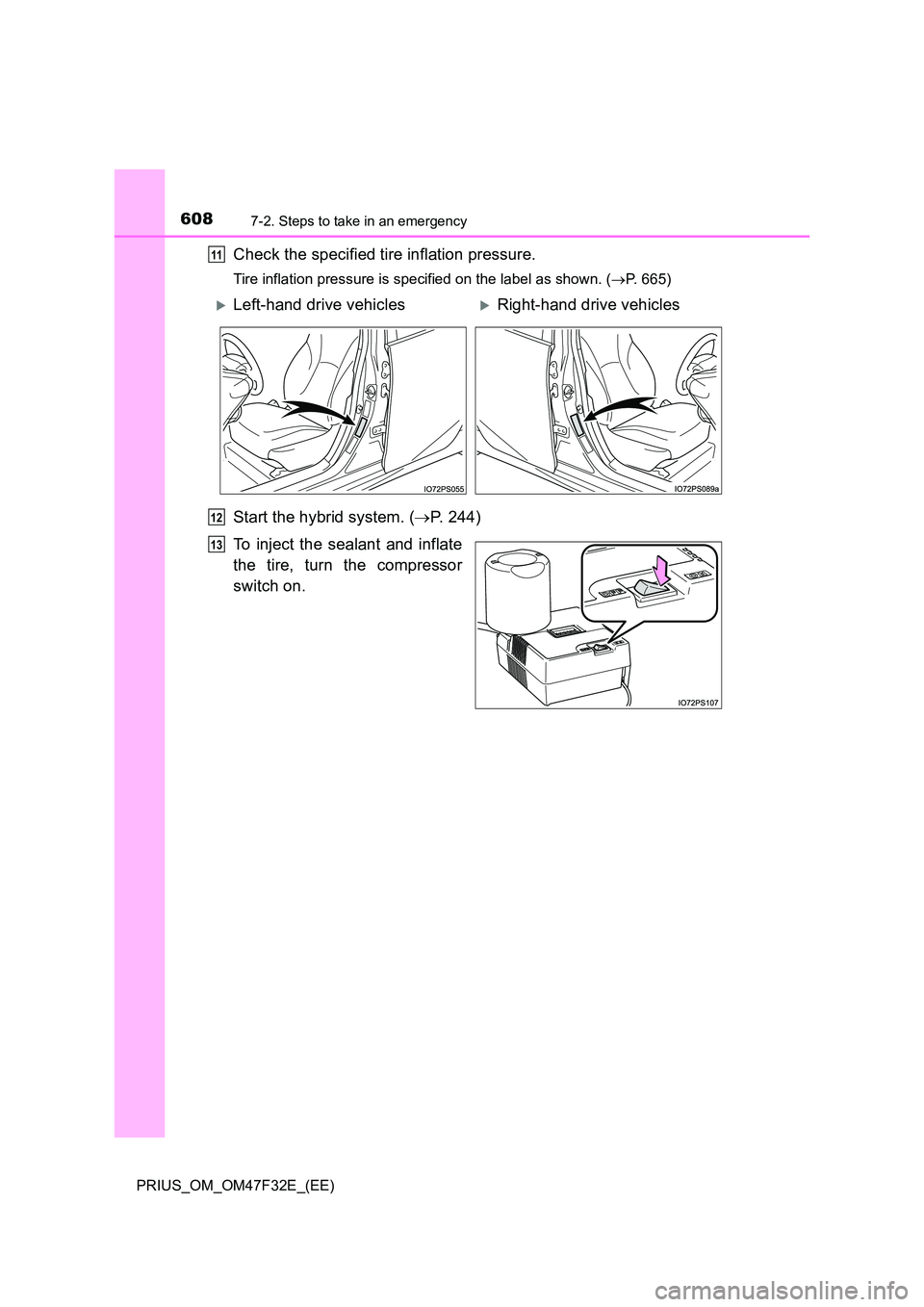 TOYOTA PRIUS 2023  Owners Manual 6087-2. Steps to take in an emergency
PRIUS_OM_OM47F32E_(EE)
Check the specified tire inflation pressure.
Tire inflation pressure is specified on the label as shown. (P. 665)
Start the hybrid syste