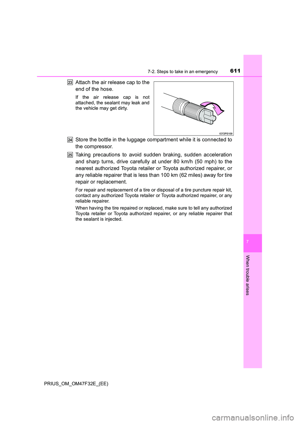 TOYOTA PRIUS 2023  Owners Manual 6117-2. Steps to take in an emergency
PRIUS_OM_OM47F32E_(EE)
7
When trouble arises
Attach the air release cap to the 
end of the hose.
If the air release cap is not 
attached, the sealant may leak and