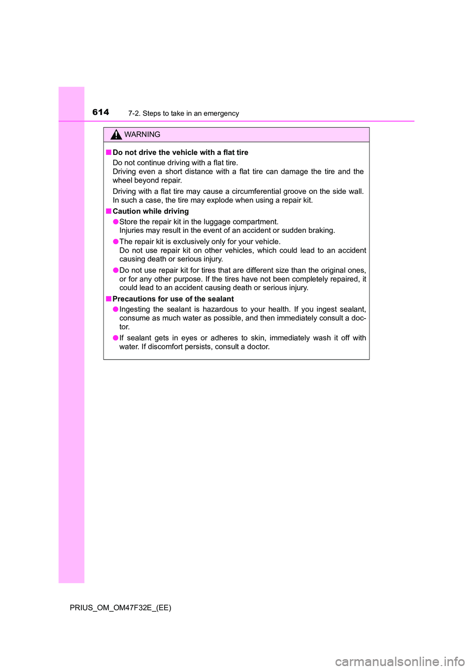 TOYOTA PRIUS 2023 Owners Manual 6147-2. Steps to take in an emergency
PRIUS_OM_OM47F32E_(EE)
WARNING
■Do not drive the vehicle with a flat tire
Do not continue driving with a flat tire.
Driving even a short distance with a flat TOYOTA PRIUS 2023 Owners Manual 6147-2. Steps to take in an emergency
PRIUS_OM_OM47F32E_(EE)
WARNING
■Do not drive the vehicle with a flat tire
Do not continue driving with a flat tire.
Driving even a short distance with a flat