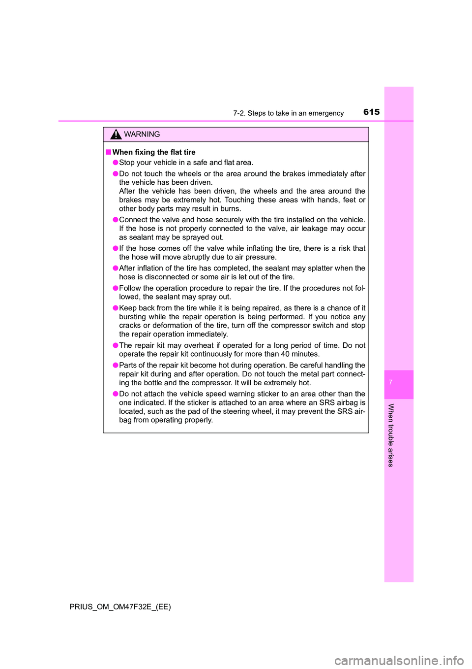 TOYOTA PRIUS 2023 Owners Manual 6157-2. Steps to take in an emergency
PRIUS_OM_OM47F32E_(EE)
7
When trouble arises
WARNING
■When fixing the flat tire
● Stop your vehicle in a safe and flat area.
● Do not touch the wheels or TOYOTA PRIUS 2023 Owners Manual 6157-2. Steps to take in an emergency
PRIUS_OM_OM47F32E_(EE)
7
When trouble arises
WARNING
■When fixing the flat tire
● Stop your vehicle in a safe and flat area.
● Do not touch the wheels or