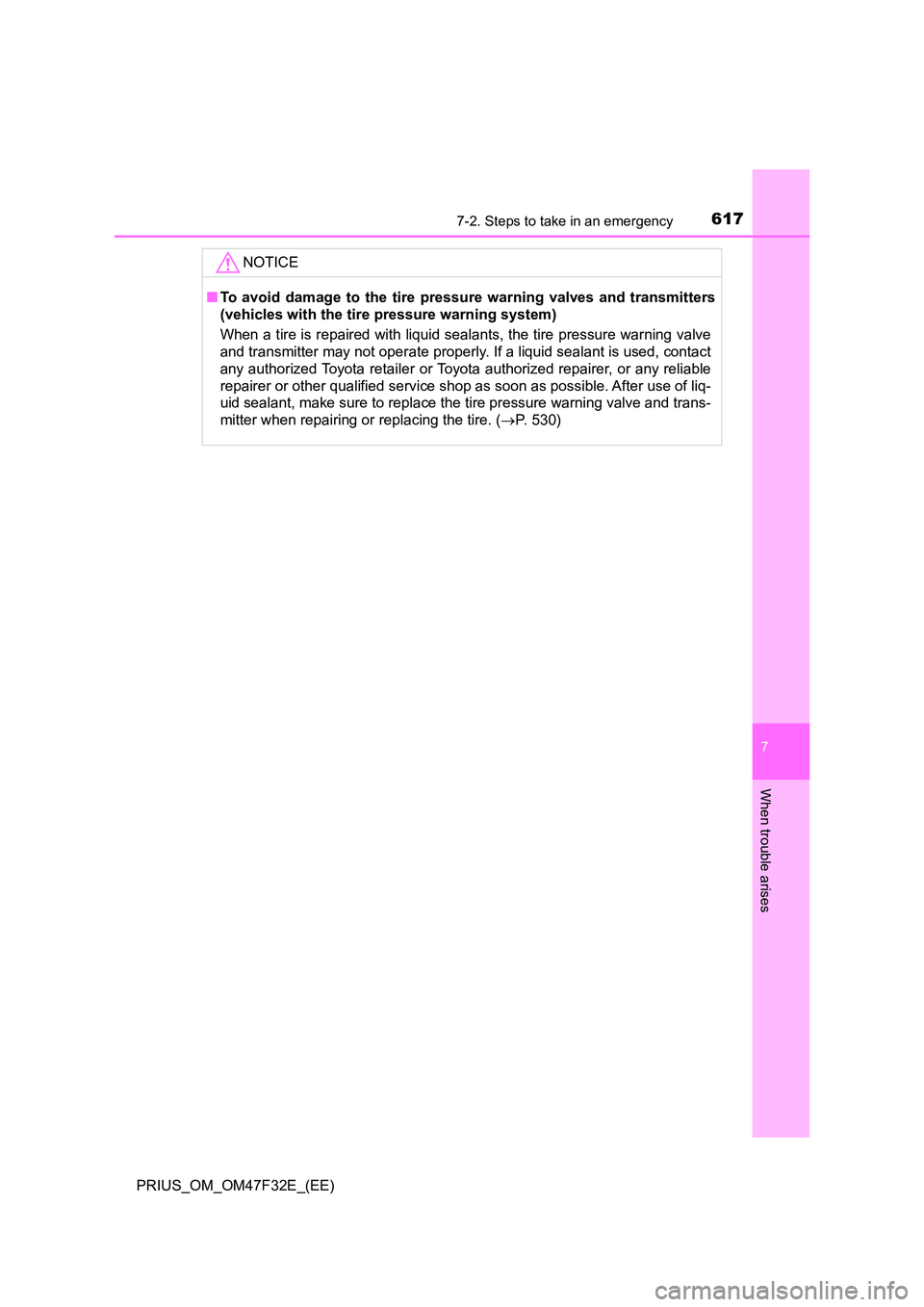 TOYOTA PRIUS 2023  Owners Manual 6177-2. Steps to take in an emergency
PRIUS_OM_OM47F32E_(EE)
7
When trouble arises
NOTICE
■To avoid damage to the tire pressure warning valves and transmitters 
(vehicles with the tire pressure warn