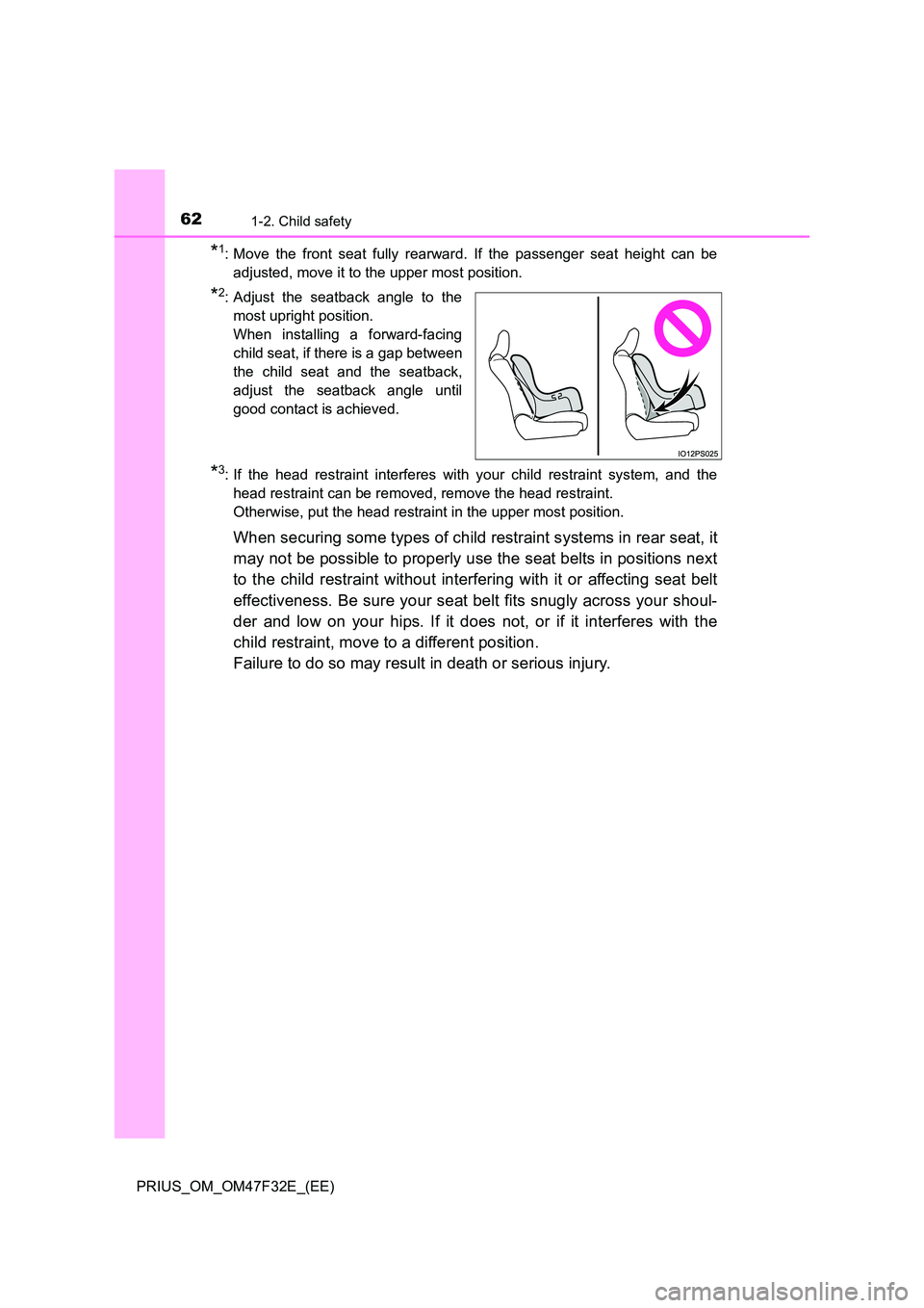 TOYOTA PRIUS 2023 Owners Manual 621-2. Child safety
PRIUS_OM_OM47F32E_(EE)
*1: Move the front seat fully rearward. If the passenger seat height can be
adjusted, move it to the upper most position.
*2: Adjust the seatback angle to t TOYOTA PRIUS 2023 Owners Manual 621-2. Child safety
PRIUS_OM_OM47F32E_(EE)
*1: Move the front seat fully rearward. If the passenger seat height can be
adjusted, move it to the upper most position.
*2: Adjust the seatback angle to t