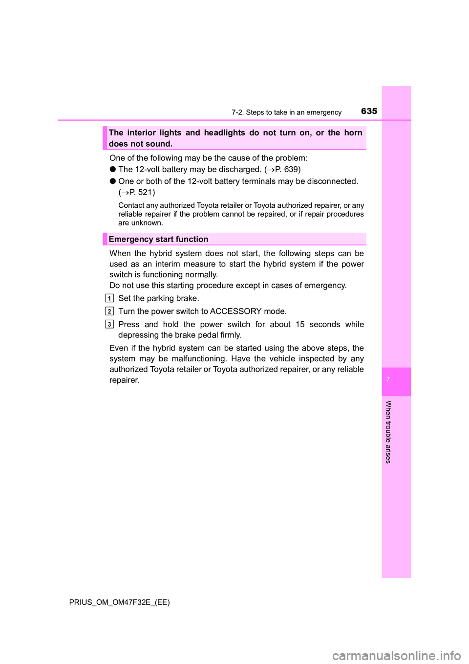 TOYOTA PRIUS 2023 Owners Manual 6357-2. Steps to take in an emergency
PRIUS_OM_OM47F32E_(EE)
7
When trouble arises
One of the following may be the cause of the problem:
● The 12-volt battery may be discharged. (P. 639)
● On TOYOTA PRIUS 2023 Owners Manual 6357-2. Steps to take in an emergency
PRIUS_OM_OM47F32E_(EE)
7
When trouble arises
One of the following may be the cause of the problem:
● The 12-volt battery may be discharged. (P. 639)
● On