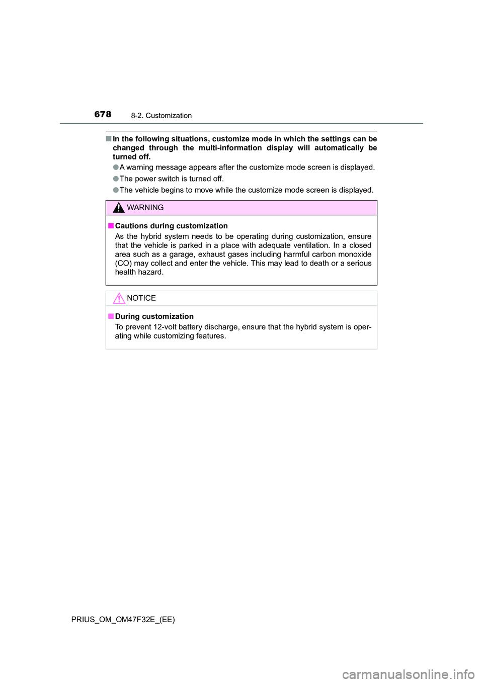 TOYOTA PRIUS 2023  Owners Manual 6788-2. Customization
PRIUS_OM_OM47F32E_(EE)
■In the following situations, customize mode in which the settings can be 
changed through the multi-information display will automatically be
turned off