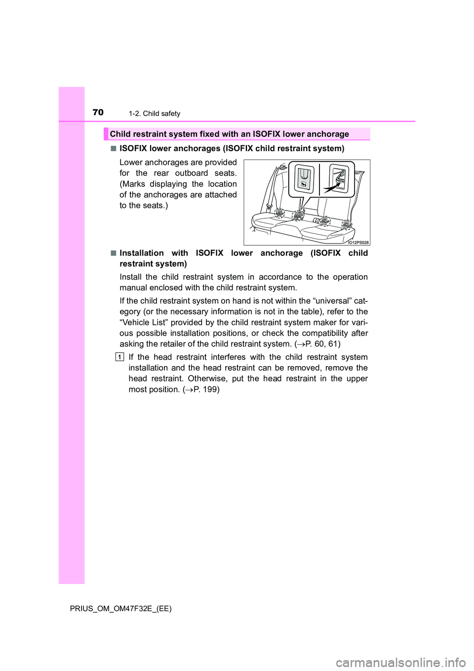 TOYOTA PRIUS 2023 Owners Manual 701-2. Child safety
PRIUS_OM_OM47F32E_(EE)
■ISOFIX lower anchorages (ISOFIX child restraint system)
Lower anchorages are provided
for the rear outboard seats.
(Marks displaying the location
of TOYOTA PRIUS 2023 Owners Manual 701-2. Child safety
PRIUS_OM_OM47F32E_(EE)
■ISOFIX lower anchorages (ISOFIX child restraint system)
Lower anchorages are provided
for the rear outboard seats.
(Marks displaying the location
of
