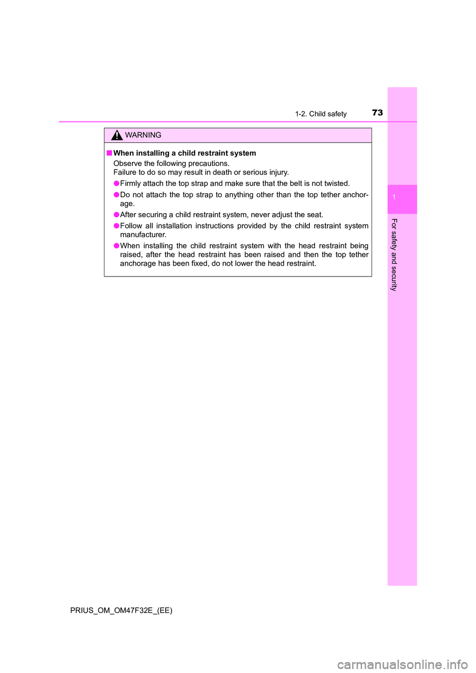 TOYOTA PRIUS 2023  Owners Manual 731-2. Child safety
1
PRIUS_OM_OM47F32E_(EE)
For safety and security
WARNING
■When installing a child restraint system 
Observe the following precautions. 
Failure to do so may result in death or se