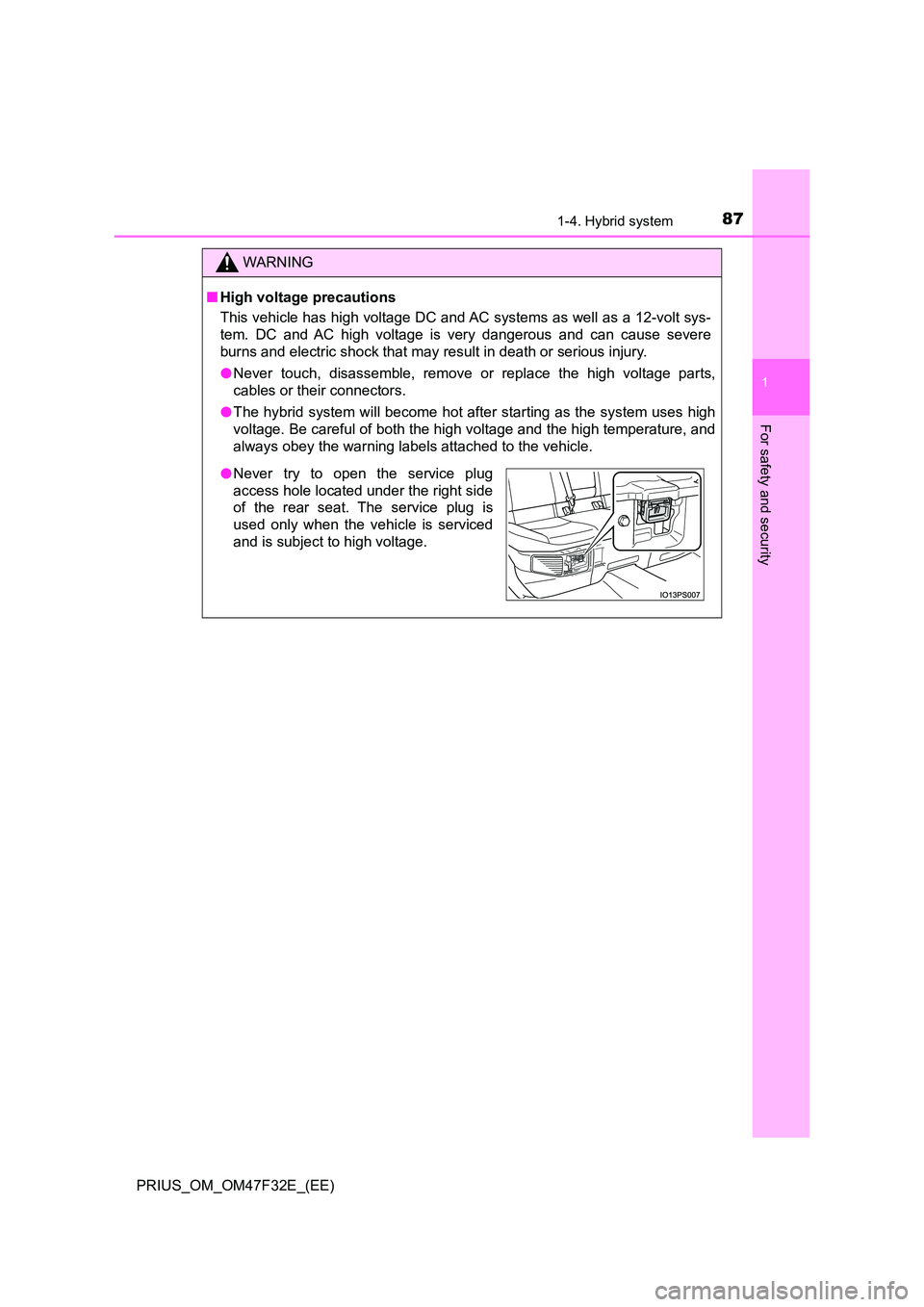 TOYOTA PRIUS 2023  Owners Manual 871-4. Hybrid system
1
PRIUS_OM_OM47F32E_(EE)
For safety and security
WARNING
■High voltage precautions 
This vehicle has high voltage DC and AC systems as well as a 12-volt sys- 
tem. DC and AC hig
