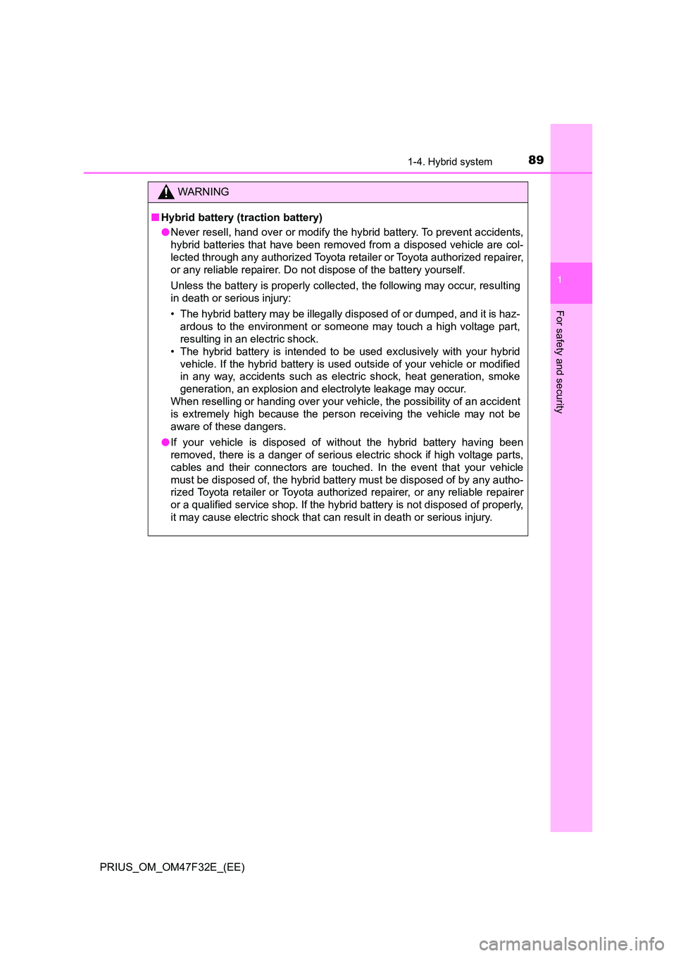 TOYOTA PRIUS 2023 Owners Manual 891-4. Hybrid system
1
PRIUS_OM_OM47F32E_(EE)
For safety and security
WARNING
■Hybrid battery (traction battery)
● Never resell, hand over or modify the hybrid battery. To prevent accidents,
hyb TOYOTA PRIUS 2023 Owners Manual 891-4. Hybrid system
1
PRIUS_OM_OM47F32E_(EE)
For safety and security
WARNING
■Hybrid battery (traction battery)
● Never resell, hand over or modify the hybrid battery. To prevent accidents,
hyb