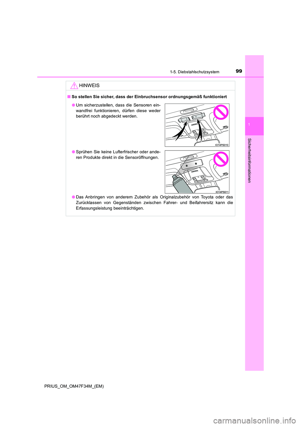 TOYOTA PRIUS 2023  Betriebsanleitungen (in German) 991-5. Diebstahlschutzsystem
1
PRIUS_OM_OM47F34M_(EM)
Sicherheitsinformationen
HINWEIS
■So stellen Sie sicher, dass der Einbruchsensor ordnungsgemäß funktioniert 
● Das Anbringen von anderem Zub