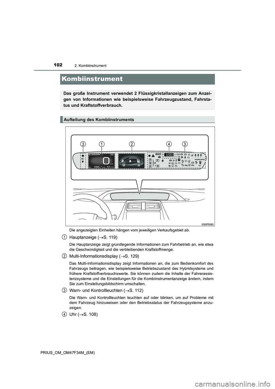 TOYOTA PRIUS 2023  Betriebsanleitungen (in German) 1022. Kombiinstrument
PRIUS_OM_OM47F34M_(EM)
Kombiinstrument
Die angezeigten Einheiten hängen vom jeweiligen Verkaufsgebiet ab.
Hauptanzeige (S. 119)
Die Hauptanzeige zeigt grundlegende Informatio
