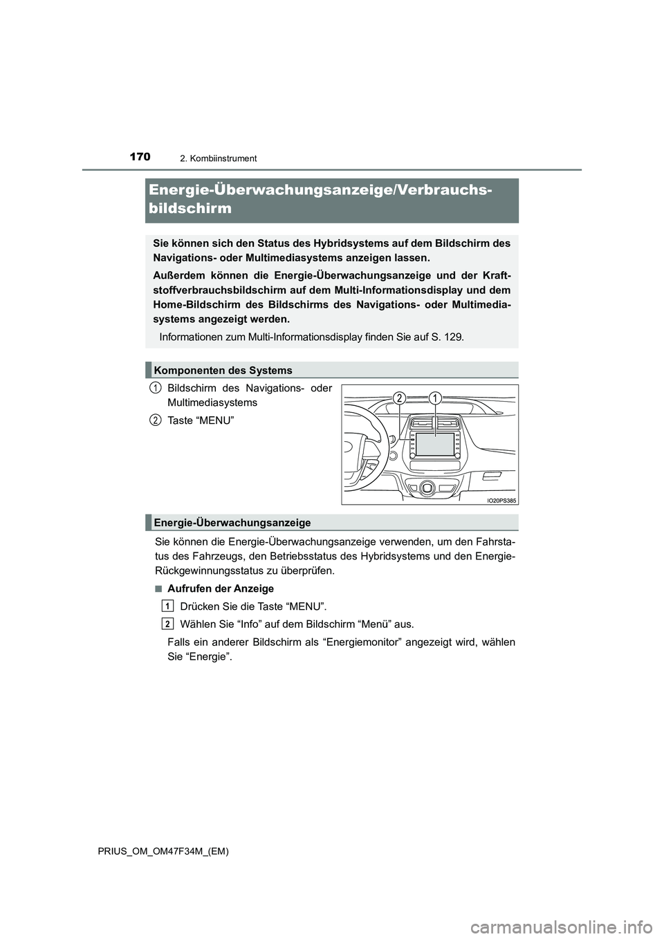 TOYOTA PRIUS 2023  Betriebsanleitungen (in German) 1702. Kombiinstrument
PRIUS_OM_OM47F34M_(EM)
Energie-Überwachungsanzeige/Verbrauchs-
bildschirm
Bildschirm des Navigations- oder
Multimediasystems
Ta s t e  “ M E N U ”
Sie können die Energie-Ü