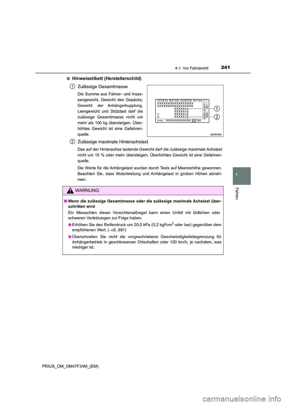 TOYOTA PRIUS 2023  Betriebsanleitungen (in German) 2414-1. Vor Fahrtantritt
4
Fahren
PRIUS_OM_OM47F34M_(EM) 
■Hinweisetikett (Herstellerschild) 
Zulässige Gesamtmasse
Die Summe aus Fahrer- und Insas- 
sengewicht, Gewicht des Gepäcks,
Gewicht der A