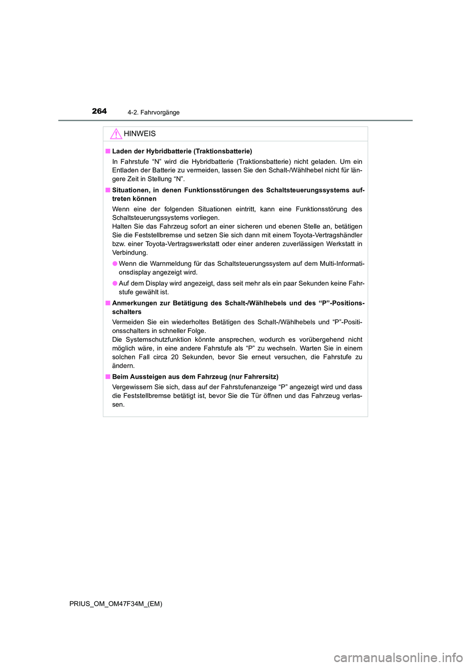 TOYOTA PRIUS 2023 Betriebsanleitungen (in German) 2644-2. Fahrvorgänge
PRIUS_OM_OM47F34M_(EM)
HINWEIS
■Laden der Hybridbatterie (Traktionsbatterie)
In Fahrstufe “N” wird die Hybridbatterie (Traktionsbatterie) nicht geladen. Um ein
Entladen d TOYOTA PRIUS 2023 Betriebsanleitungen (in German) 2644-2. Fahrvorgänge
PRIUS_OM_OM47F34M_(EM)
HINWEIS
■Laden der Hybridbatterie (Traktionsbatterie)
In Fahrstufe “N” wird die Hybridbatterie (Traktionsbatterie) nicht geladen. Um ein
Entladen d
