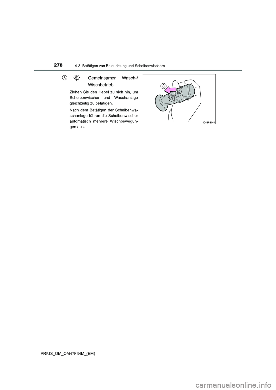 TOYOTA PRIUS 2023  Betriebsanleitungen (in German) 2784-3. Betätigen von Beleuchtung und Scheibenwischern
PRIUS_OM_OM47F34M_(EM)
Gemeinsamer Wasch-/ 
Wischbetrieb
Ziehen Sie den Hebel zu sich hin, um 
Scheibenwischer und Waschanlage
gleichzeitig zu b