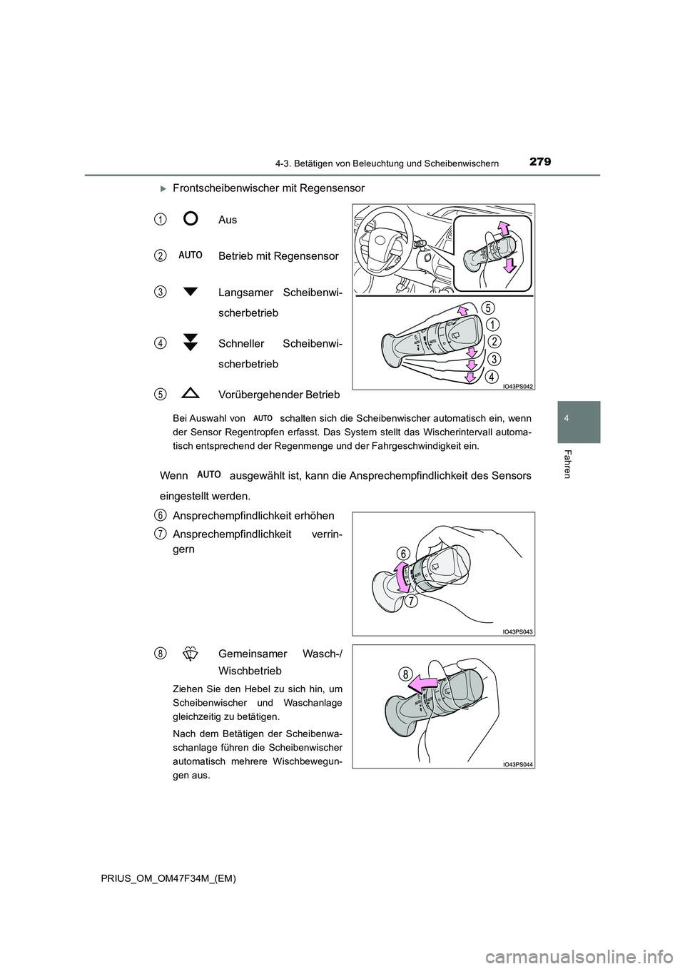TOYOTA PRIUS 2023  Betriebsanleitungen (in German) 2794-3. Betätigen von Beleuchtung und Scheibenwischern
4
Fahren
PRIUS_OM_OM47F34M_(EM)
Frontscheibenwischer mit Regensensor 
Aus 
Betrieb mit Regensensor 
Langsamer Scheibenwi- 
scherbetrieb 
Schn