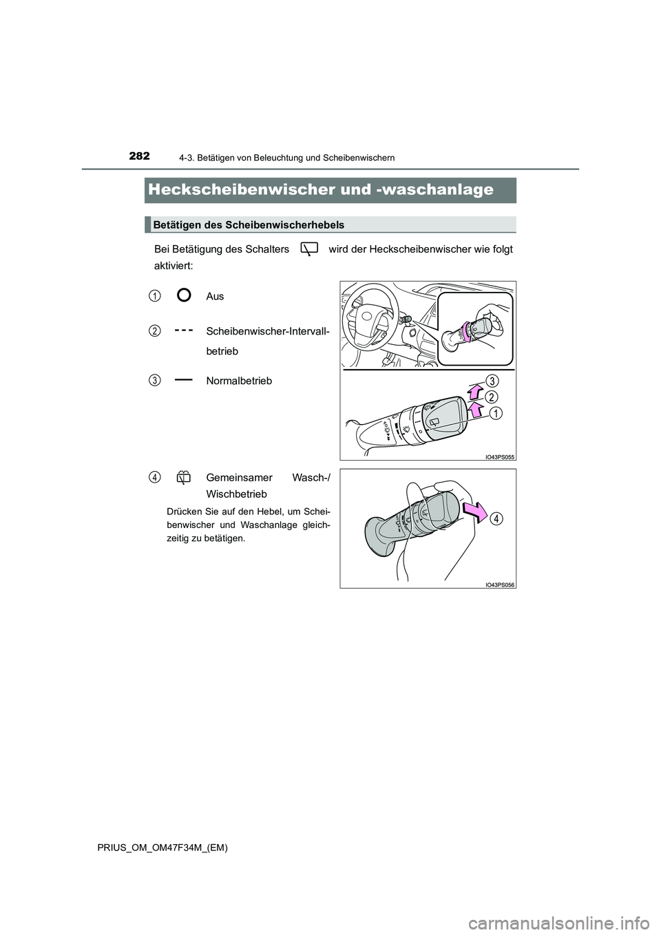 TOYOTA PRIUS 2023  Betriebsanleitungen (in German) 2824-3. Betätigen von Beleuchtung und Scheibenwischern
PRIUS_OM_OM47F34M_(EM)
Heckscheibenwischer und -waschanlage
Bei Betätigung des Schalters   wird der Heckscheibenwischer wie folgt 
aktiviert: 
