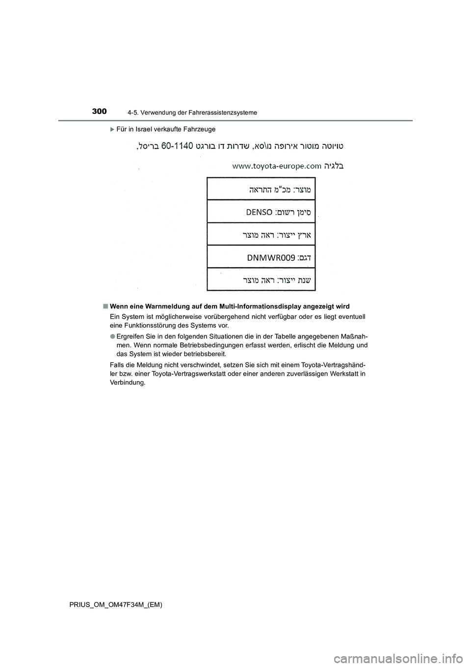 TOYOTA PRIUS 2023  Betriebsanleitungen (in German) 3004-5. Verwendung der Fahrerassistenzsysteme
PRIUS_OM_OM47F34M_(EM)
Für in Israel verkaufte Fahrzeuge
■Wenn eine Warnmeldung auf dem Multi-Informationsdisplay angezeigt wird
Ein System ist mög