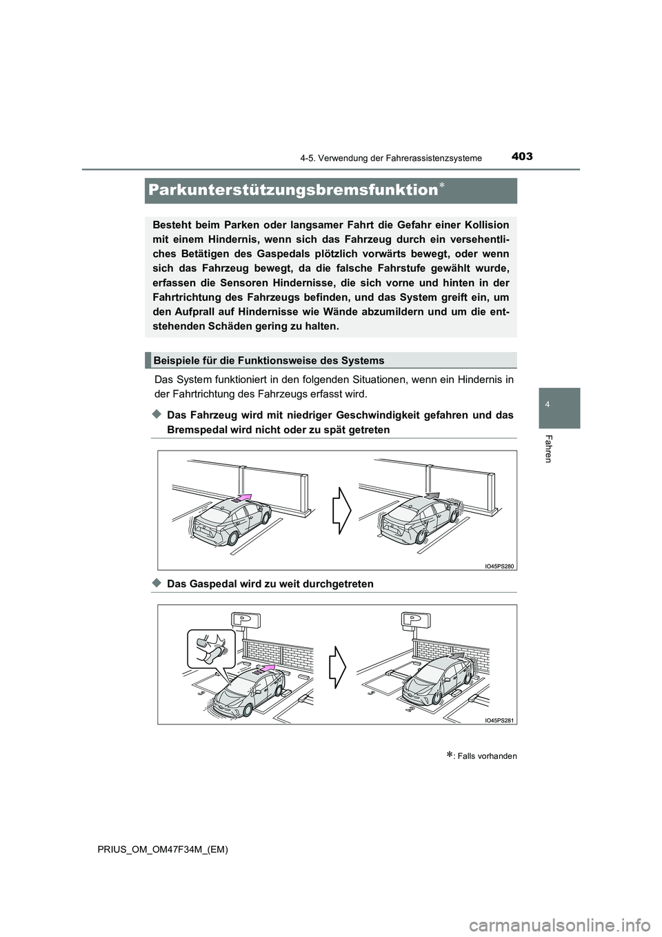 TOYOTA PRIUS 2023  Betriebsanleitungen (in German) 403
4
4-5. Verwendung der Fahrerassistenzsysteme
Fahren
PRIUS_OM_OM47F34M_(EM)
Parkunterstützungsbremsfunktion
Das System funktioniert in den folgenden Situationen, wenn ein Hindernis in 
der Fahr