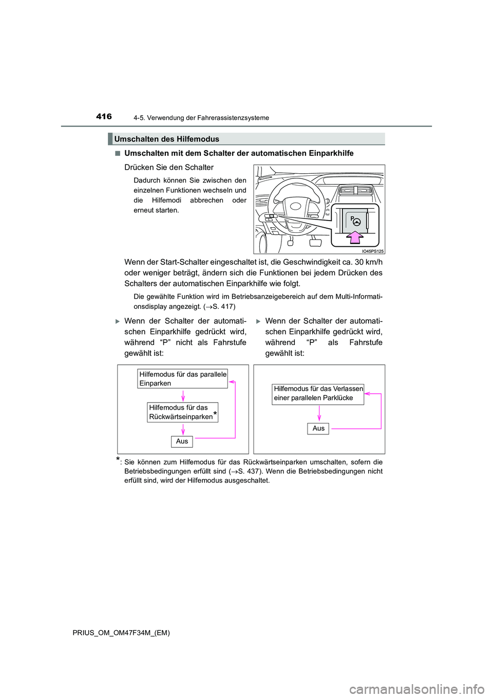 TOYOTA PRIUS 2023 Betriebsanleitungen (in German) 4164-5. Verwendung der Fahrerassistenzsysteme
PRIUS_OM_OM47F34M_(EM)
■Umschalten mit dem Schalter der automatischen Einparkhilfe
Drücken Sie den Schalter
Dadurch können Sie zwischen den
einzeln TOYOTA PRIUS 2023 Betriebsanleitungen (in German) 4164-5. Verwendung der Fahrerassistenzsysteme
PRIUS_OM_OM47F34M_(EM)
■Umschalten mit dem Schalter der automatischen Einparkhilfe
Drücken Sie den Schalter
Dadurch können Sie zwischen den
einzeln