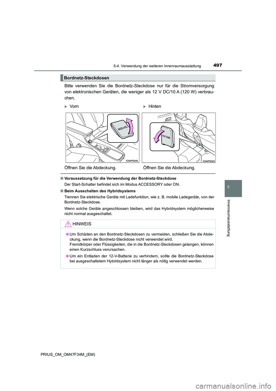 TOYOTA PRIUS 2023 Betriebsanleitungen (in German) 4975-4. Verwendung der weiteren Innenraumausstattung
PRIUS_OM_OM47F34M_(EM)
5
Innenraumausstattung
Bitte verwenden Sie die Bordnetz-Steckdose nur für die Stromversorgung
von elektronischen Geräten, TOYOTA PRIUS 2023 Betriebsanleitungen (in German) 4975-4. Verwendung der weiteren Innenraumausstattung
PRIUS_OM_OM47F34M_(EM)
5
Innenraumausstattung
Bitte verwenden Sie die Bordnetz-Steckdose nur für die Stromversorgung
von elektronischen Geräten,