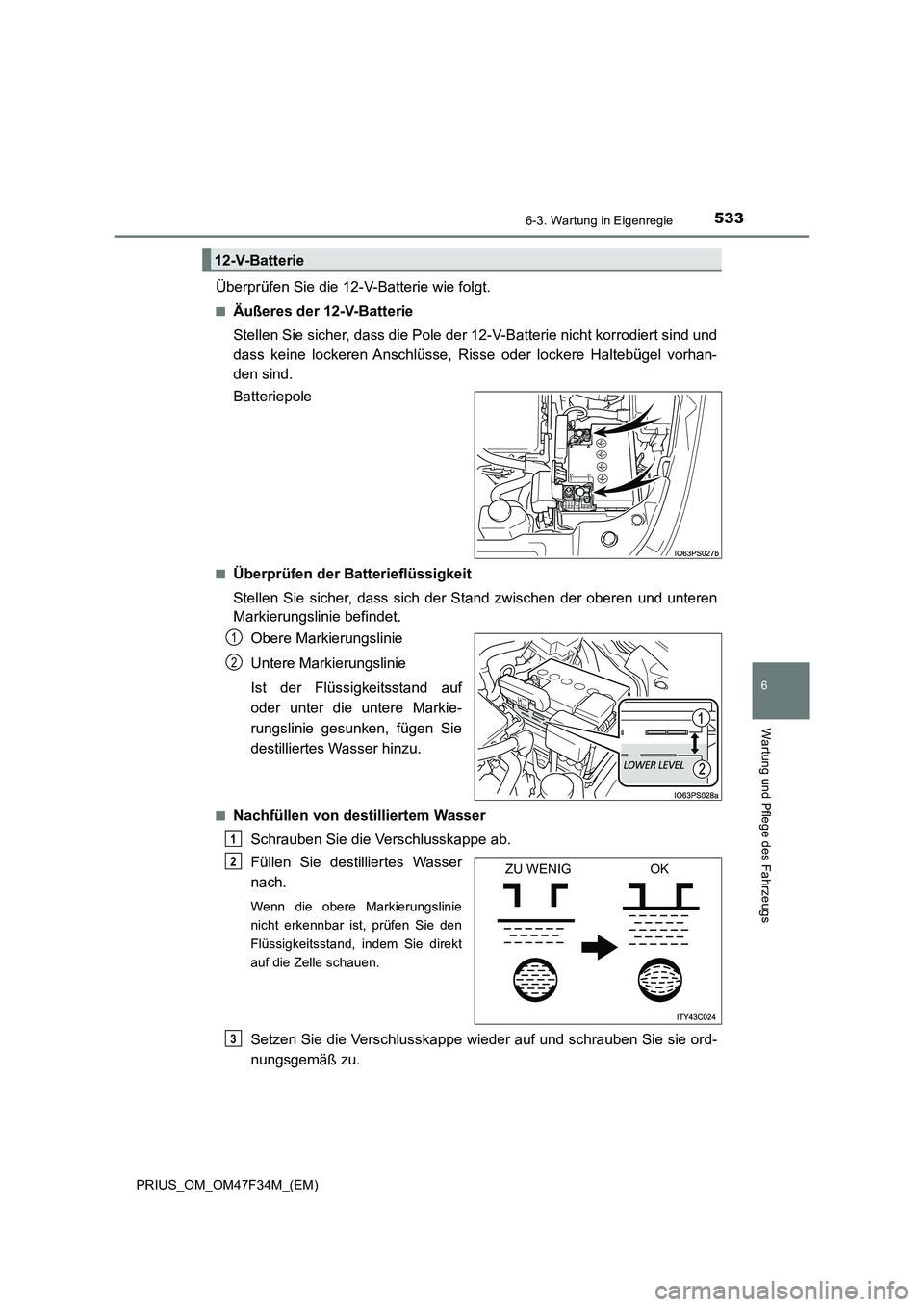 TOYOTA PRIUS 2023 Betriebsanleitungen (in German) 5336-3. Wartung in Eigenregie
PRIUS_OM_OM47F34M_(EM)
6
Wartung und Pflege des Fahrzeugs
Überprüfen Sie die 12-V-Batterie wie folgt.
■Äußeres der 12-V-Batterie
Stellen Sie sicher, dass die Pole d TOYOTA PRIUS 2023 Betriebsanleitungen (in German) 5336-3. Wartung in Eigenregie
PRIUS_OM_OM47F34M_(EM)
6
Wartung und Pflege des Fahrzeugs
Überprüfen Sie die 12-V-Batterie wie folgt.
■Äußeres der 12-V-Batterie
Stellen Sie sicher, dass die Pole d