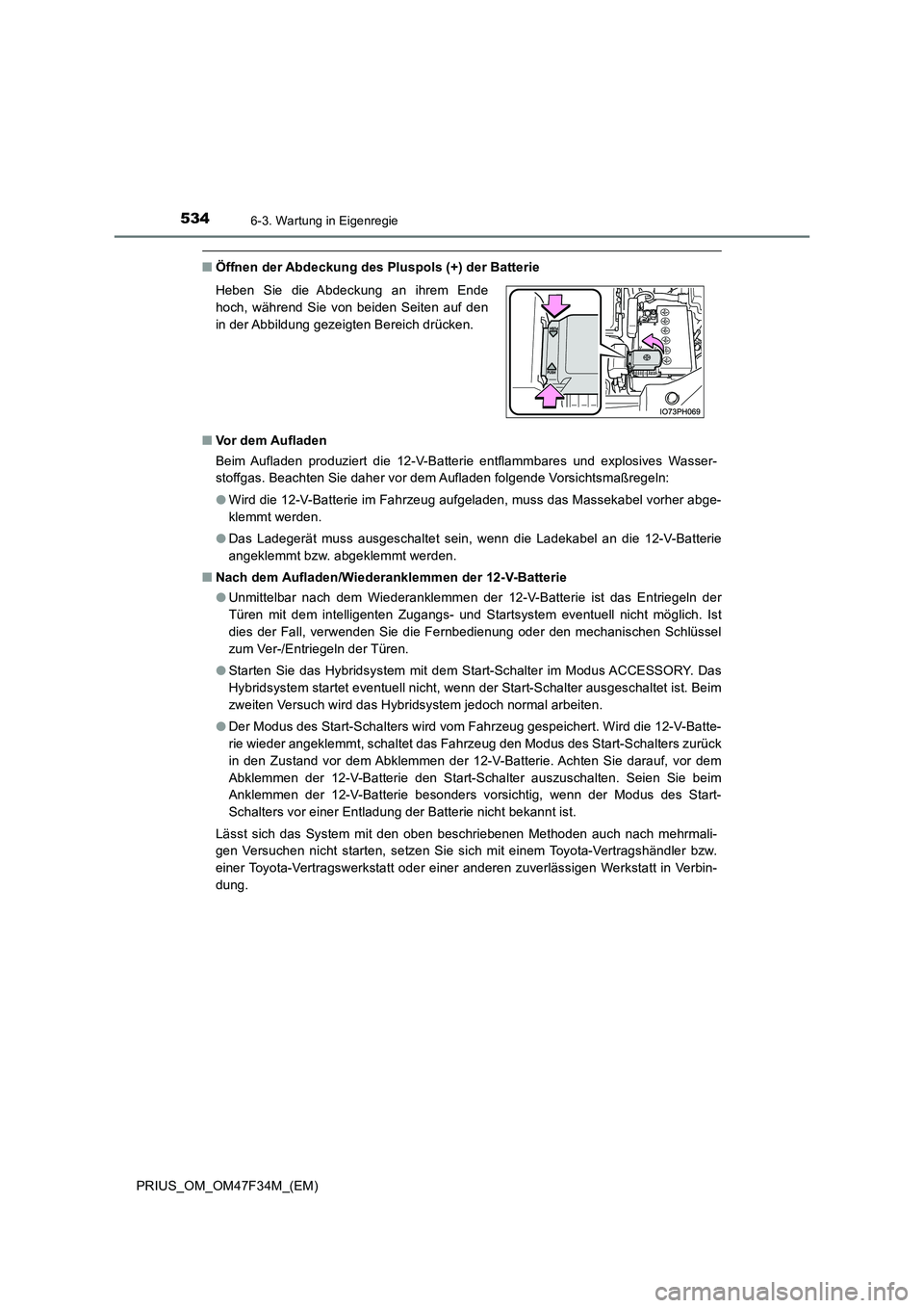 TOYOTA PRIUS 2023 Betriebsanleitungen (in German) 5346-3. Wartung in Eigenregie
PRIUS_OM_OM47F34M_(EM)
■Öffnen der Abdeckung des Pluspols (+) der Batterie
■ Vor dem Aufladen
Beim Aufladen produziert die 12-V-Batterie entflammbares und explosiv TOYOTA PRIUS 2023 Betriebsanleitungen (in German) 5346-3. Wartung in Eigenregie
PRIUS_OM_OM47F34M_(EM)
■Öffnen der Abdeckung des Pluspols (+) der Batterie
■ Vor dem Aufladen
Beim Aufladen produziert die 12-V-Batterie entflammbares und explosiv