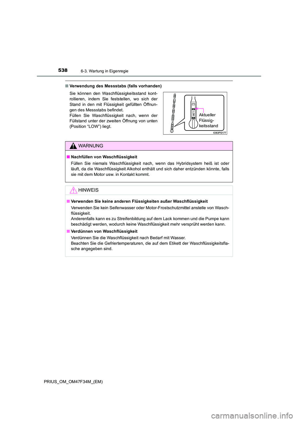 TOYOTA PRIUS 2023 Betriebsanleitungen (in German) 5386-3. Wartung in Eigenregie
PRIUS_OM_OM47F34M_(EM)
■Verwendung des Messstabs (falls vorhanden)
Sie können den Waschflüssigkeitsstand kont-
rollieren, indem Sie feststellen, wo sich der
Stand TOYOTA PRIUS 2023 Betriebsanleitungen (in German) 5386-3. Wartung in Eigenregie
PRIUS_OM_OM47F34M_(EM)
■Verwendung des Messstabs (falls vorhanden)
Sie können den Waschflüssigkeitsstand kont-
rollieren, indem Sie feststellen, wo sich der
Stand
