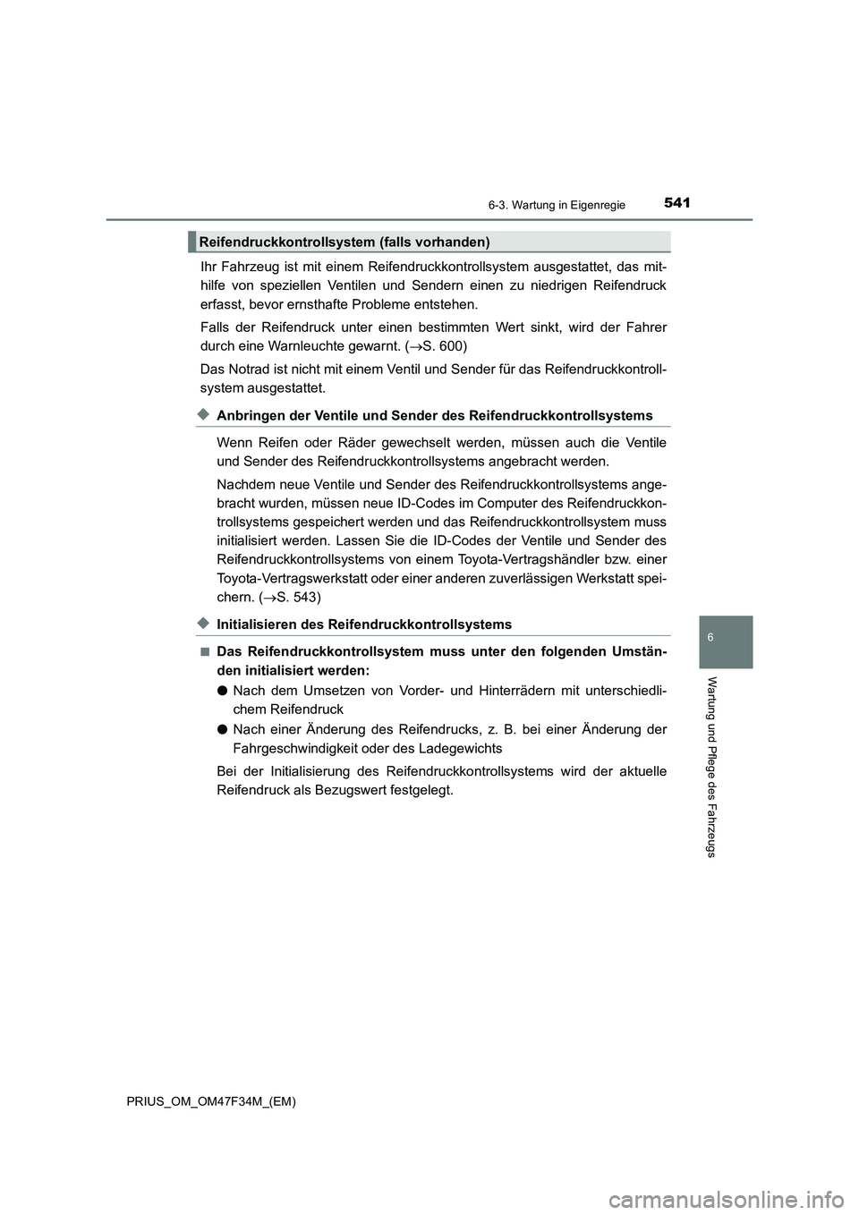 TOYOTA PRIUS 2023 Betriebsanleitungen (in German) 5416-3. Wartung in Eigenregie
PRIUS_OM_OM47F34M_(EM)
6
Wartung und Pflege des Fahrzeugs
Ihr Fahrzeug ist mit einem Reifendruckkontrollsystem ausgestattet, das mit-
hilfe von speziellen Ventilen und Se TOYOTA PRIUS 2023 Betriebsanleitungen (in German) 5416-3. Wartung in Eigenregie
PRIUS_OM_OM47F34M_(EM)
6
Wartung und Pflege des Fahrzeugs
Ihr Fahrzeug ist mit einem Reifendruckkontrollsystem ausgestattet, das mit-
hilfe von speziellen Ventilen und Se